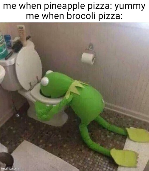 Kermit Throwing Up | me when pineapple pizza: yummy
me when brocoli pizza: | image tagged in kermit throwing up | made w/ Imgflip meme maker