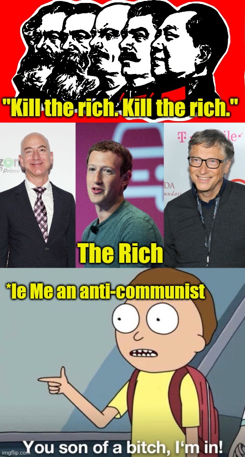 A Good idea is a good idea. #BigTech |  "Kill the rich. Kill the rich."; The Rich; *le Me an anti-communist | image tagged in america,marxism,communist,billionaire,corporations,jeff bezos | made w/ Imgflip meme maker