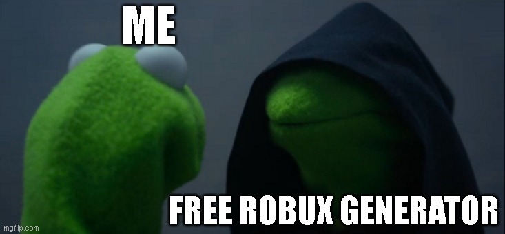 Evil Kermit | ME; FREE ROBUX GENERATOR | image tagged in memes,evil kermit | made w/ Imgflip meme maker