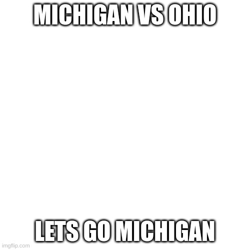 mvo | MICHIGAN VS OHIO; LETS GO MICHIGAN | image tagged in memes,blank transparent square | made w/ Imgflip meme maker