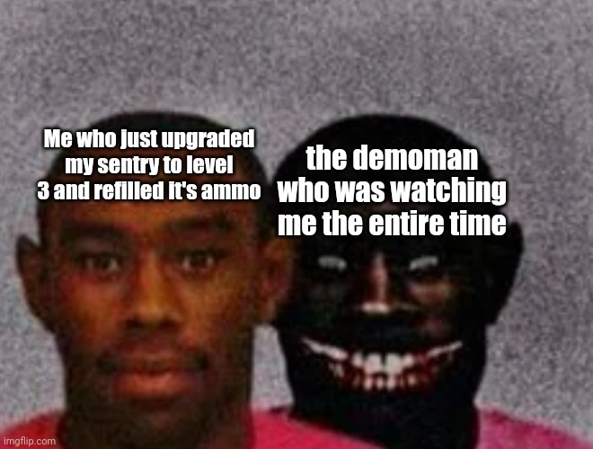 Good Tyler and Bad Tyler | Me who just upgraded my sentry to level 3 and refilled it's ammo; the demoman who was watching me the entire time | image tagged in good tyler and bad tyler | made w/ Imgflip meme maker