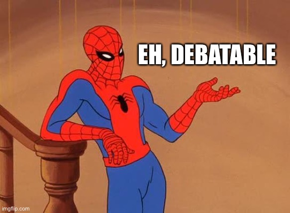 You know why I'm here Spiderman  | EH, DEBATABLE | image tagged in you know why i'm here spiderman | made w/ Imgflip meme maker