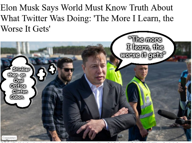 Twitter thives whether you like it or not | “The more I learn, the worse it gets”; Stinkier
 then  an
    Oval
   Orifice
      Clinton
  Cuban. | image tagged in memes,politics | made w/ Imgflip meme maker