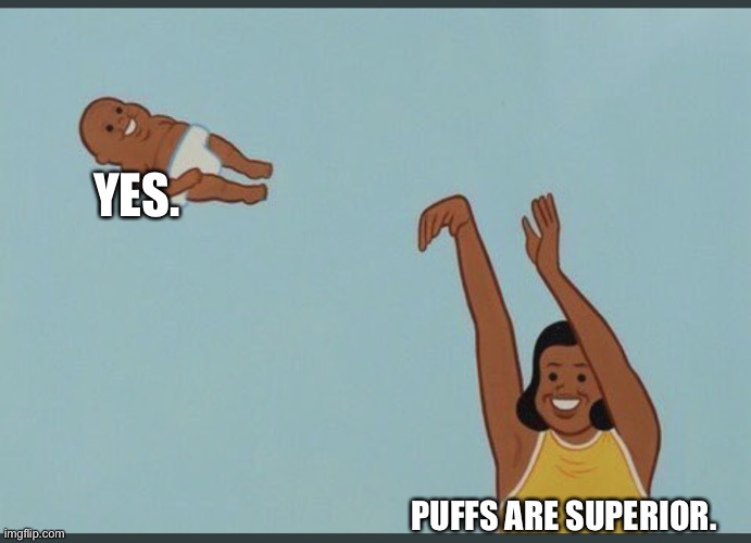 baby yeet | YES. PUFFS ARE SUPERIOR. | image tagged in baby yeet | made w/ Imgflip meme maker