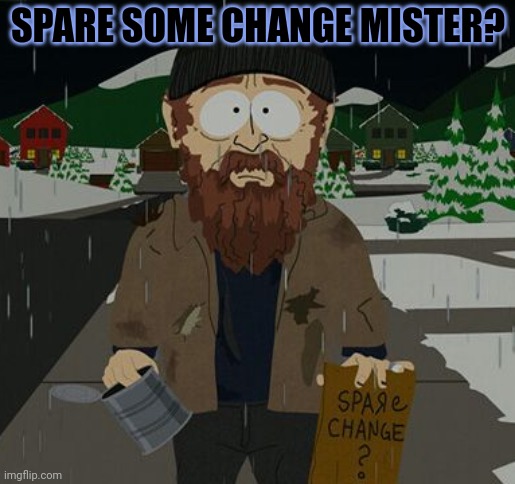 SPARE SOME CHANGE MISTER? | made w/ Imgflip meme maker