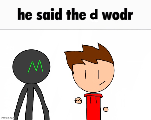 image tagged in he said the d wodr | made w/ Imgflip meme maker