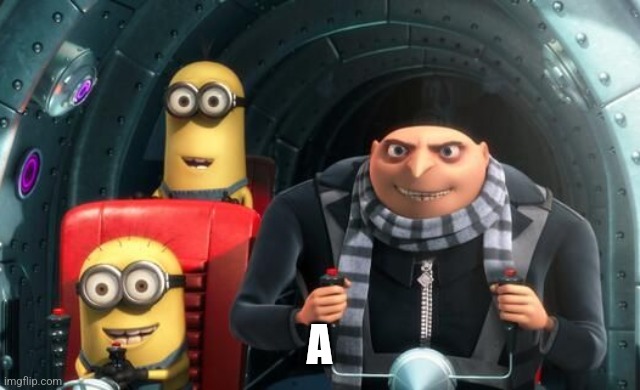 Despicable Me Gru Minions | A | image tagged in despicable me gru minions | made w/ Imgflip meme maker