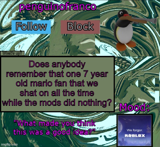 nis | Does anybody remember that one 7 year old mario fan that we shat on all the time while the mods did nothing? | image tagged in penguinofranco announcment template | made w/ Imgflip meme maker