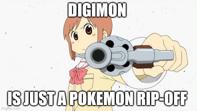 Anime gun point | DIGIMON IS JUST A POKEMON RIP-OFF | image tagged in anime gun point | made w/ Imgflip meme maker