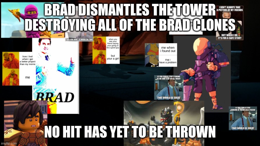 BRAD DISMANTLES THE TOWER DESTROYING ALL OF THE BRAD CLONES; NO HIT HAS YET TO BE THROWN | made w/ Imgflip meme maker