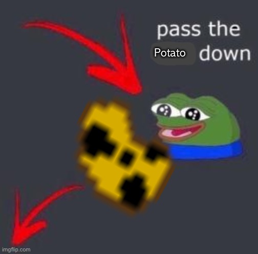 Pass the love down | Potato | image tagged in pass the love down | made w/ Imgflip meme maker