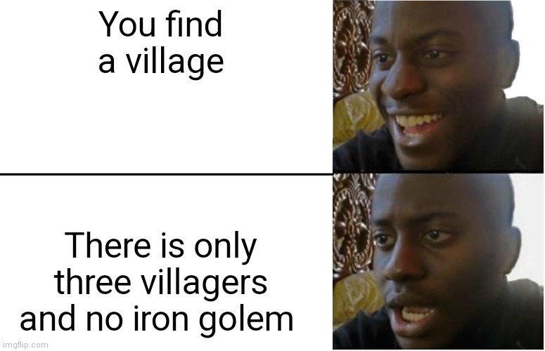 The one time I find a village! | You find a village; There is only three villagers and no iron golem | image tagged in disappointed black guy | made w/ Imgflip meme maker