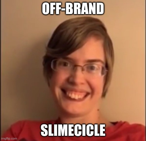 OFF-BRAND; SLIMECICLE | image tagged in charlie | made w/ Imgflip meme maker