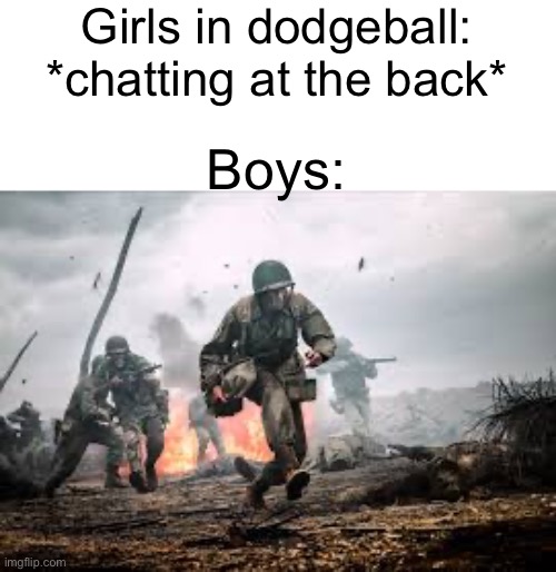 [creative title here] | Girls in dodgeball: *chatting at the back*; Boys: | image tagged in memes | made w/ Imgflip meme maker