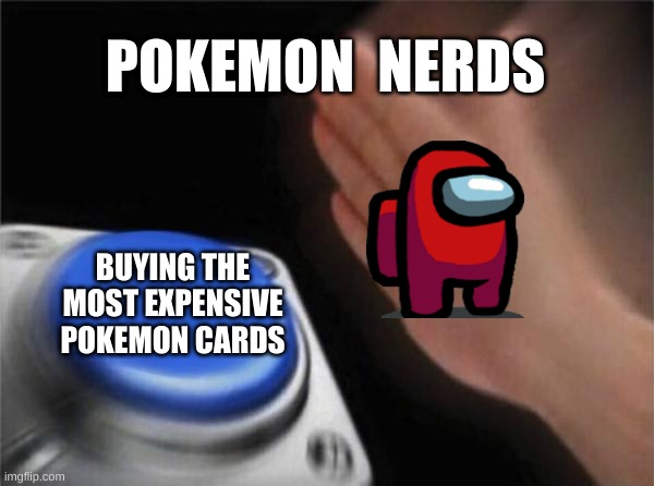 Fortnite battle pass | POKEMON  NERDS; BUYING THE MOST EXPENSIVE POKEMON CARDS | image tagged in memes,blank nut button | made w/ Imgflip meme maker