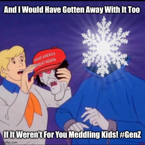 Scooby Dooby Doo | And I Would Have Gotten Away With It Too; If It Weren't For You Meddling Kids! #GenZ | image tagged in scooby dooby doo | made w/ Imgflip meme maker
