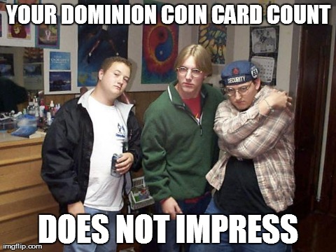 Pretz1 | YOUR DOMINION COIN CARD COUNT DOES NOT IMPRESS | image tagged in pretz1 | made w/ Imgflip meme maker