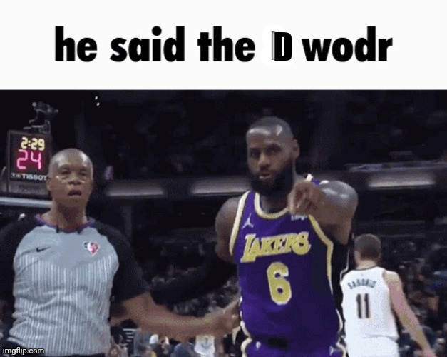 He said the k wodr | D | image tagged in he said the k wodr | made w/ Imgflip meme maker