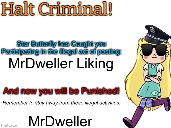 Halt Criminal | MrDweller Liking; MrDweller | image tagged in halt criminal | made w/ Imgflip meme maker