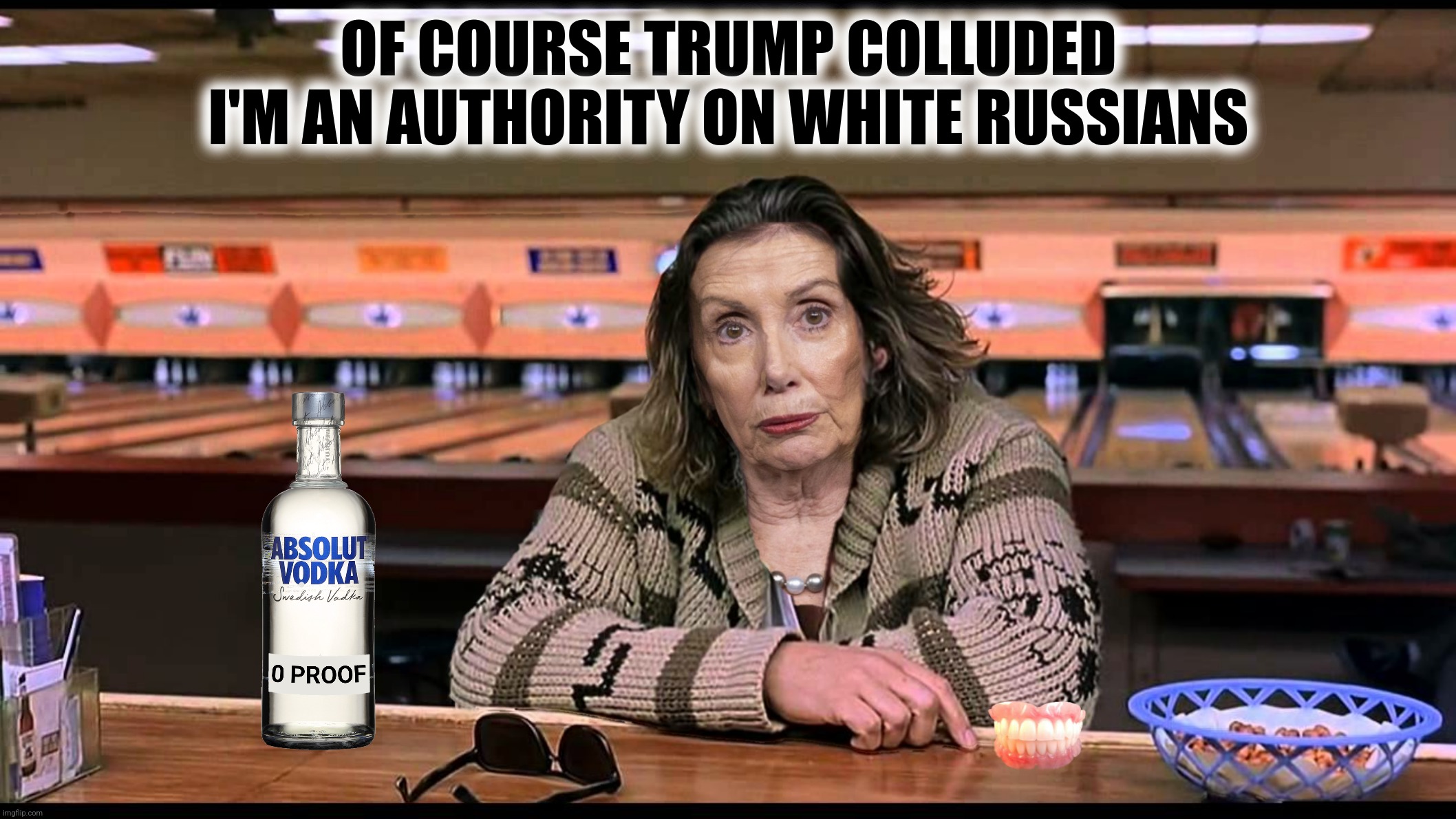 Bad Photoshop Sunday presents:  The Big Pelowski | OF COURSE TRUMP COLLUDED
I'M AN AUTHORITY ON WHITE RUSSIANS | image tagged in bad photoshop sunday,nancy pelosi,the big lebowski,white russian,trump russia collusion | made w/ Imgflip meme maker