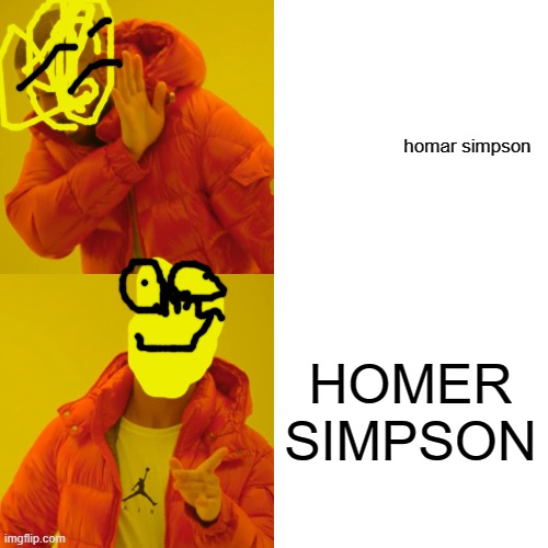 Drake Hotline Bling Meme | homar simpson HOMER SIMPSON | image tagged in memes,drake hotline bling | made w/ Imgflip meme maker