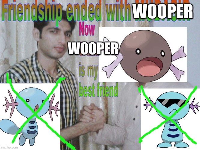 Friendship ended with Wooper | WOOPER; WOOPER | image tagged in friendship ended,pokemon,wooper,pokemon memes,pokemon scarlet,pokemon violet | made w/ Imgflip meme maker