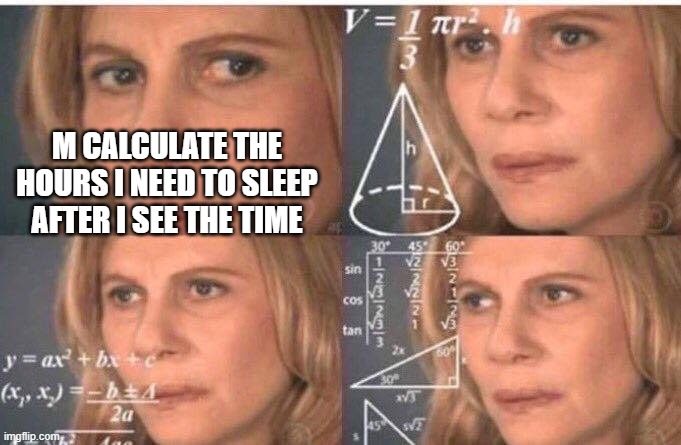 2456+ HOURS | M CALCULATE THE HOURS I NEED TO SLEEP AFTER I SEE THE TIME | image tagged in math lady/confused lady | made w/ Imgflip meme maker
