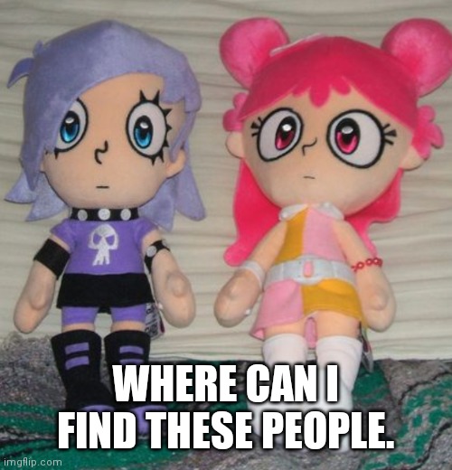 Where can I find these plushies | WHERE CAN I FIND THESE PEOPLE. | image tagged in funny memes | made w/ Imgflip meme maker