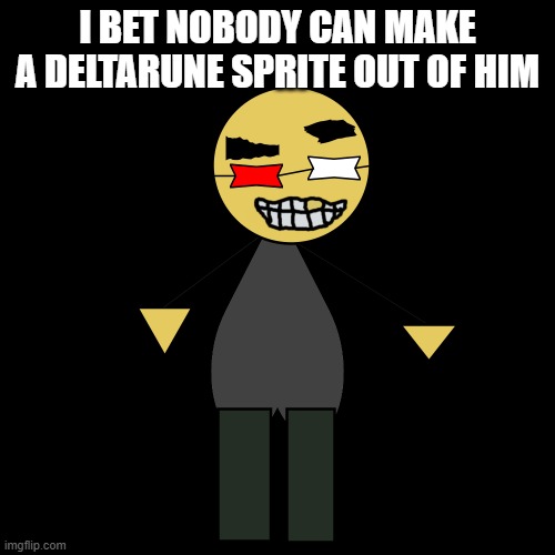 sinep | I BET NOBODY CAN MAKE A DELTARUNE SPRITE OUT OF HIM | made w/ Imgflip meme maker