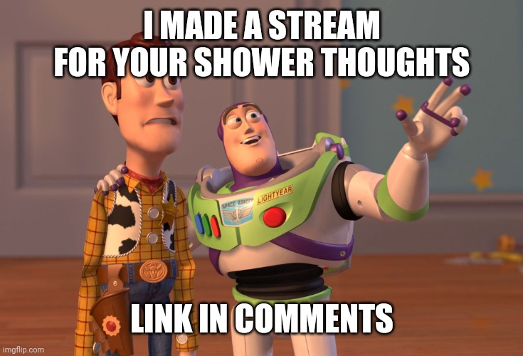 X, X Everywhere | I MADE A STREAM FOR YOUR SHOWER THOUGHTS; LINK IN COMMENTS | image tagged in memes,x x everywhere | made w/ Imgflip meme maker