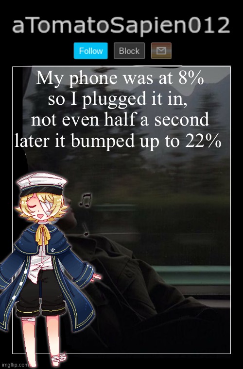 aTomatoSapien012 | My phone was at 8% so I plugged it in,  not even half a second later it bumped up to 22% | image tagged in atomatosapien012 | made w/ Imgflip meme maker
