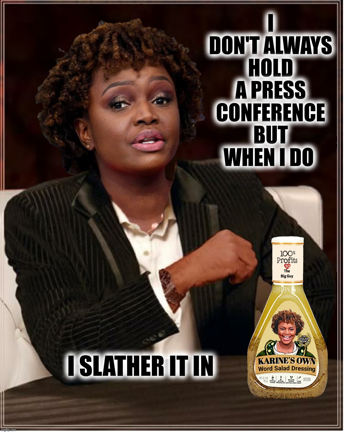 Bad Photoshop Sunday presents:  Stay addled my friends | I DON'T ALWAYS HOLD A PRESS CONFERENCE BUT WHEN I DO; I SLATHER IT IN | image tagged in bad photoshop sunday,karine jean pierre,the most interesting man in the world,newmans own | made w/ Imgflip meme maker