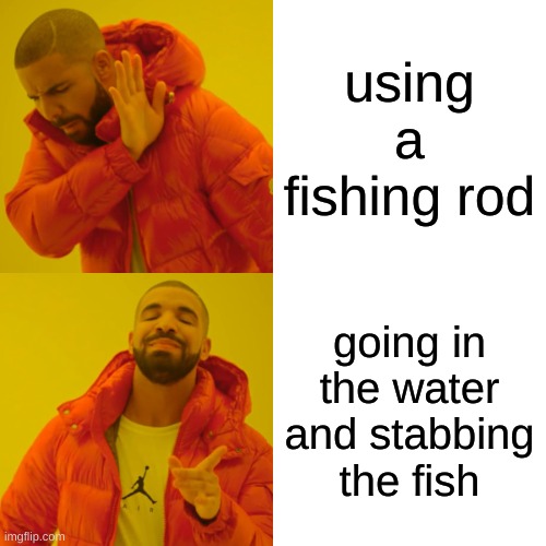 minecraft fishing be like: | using a fishing rod; going in the water and stabbing the fish | image tagged in memes,drake hotline bling | made w/ Imgflip meme maker