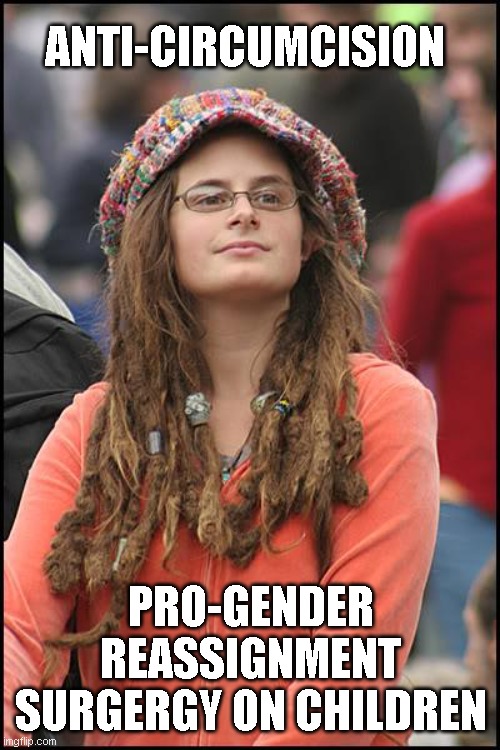College Liberal Meme | ANTI-CIRCUMCISION; PRO-GENDER REASSIGNMENT SURGERGY ON CHILDREN | image tagged in memes,college liberal,lgbtq | made w/ Imgflip meme maker