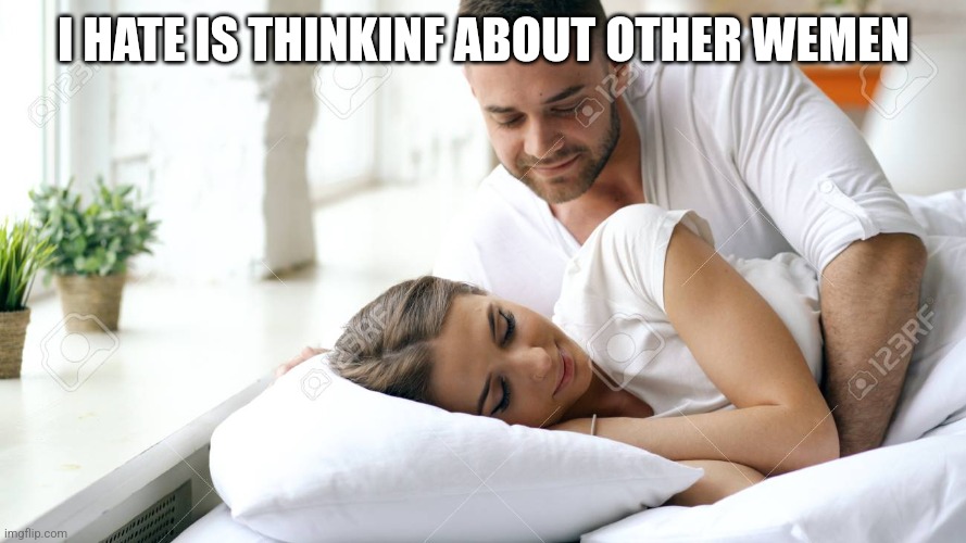 Wake Up Babe | I HATE IS THINKINF ABOUT OTHER WEMEN | image tagged in wake up babe | made w/ Imgflip meme maker