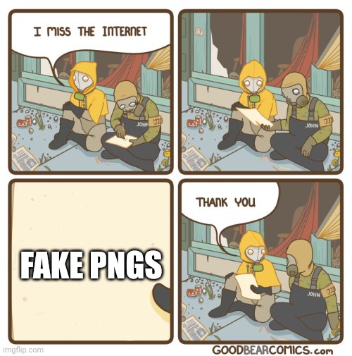 A | FAKE PNGS | image tagged in i miss the internet | made w/ Imgflip meme maker