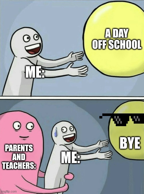 Running Away Balloon | A DAY OFF SCHOOL; ME:; BYE; PARENTS AND TEACHERS:; ME: | image tagged in memes,running away balloon | made w/ Imgflip meme maker