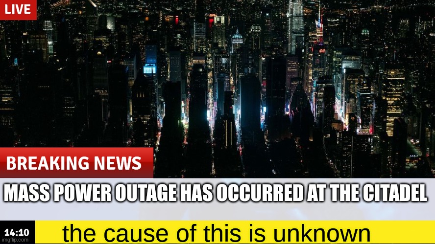 DON'T EXPECT IT TO COME BACK ANYTIME SOON | MASS POWER OUTAGE HAS OCCURRED AT THE CITADEL; the cause of this is unknown | made w/ Imgflip meme maker