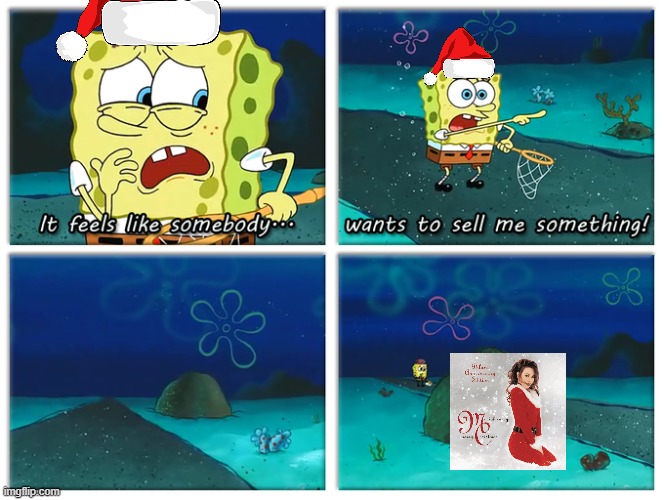 Me every year | image tagged in spongebob,mariah carey,all i want for christmas is you,christmas,it feels like somebody wants to sell me something | made w/ Imgflip meme maker