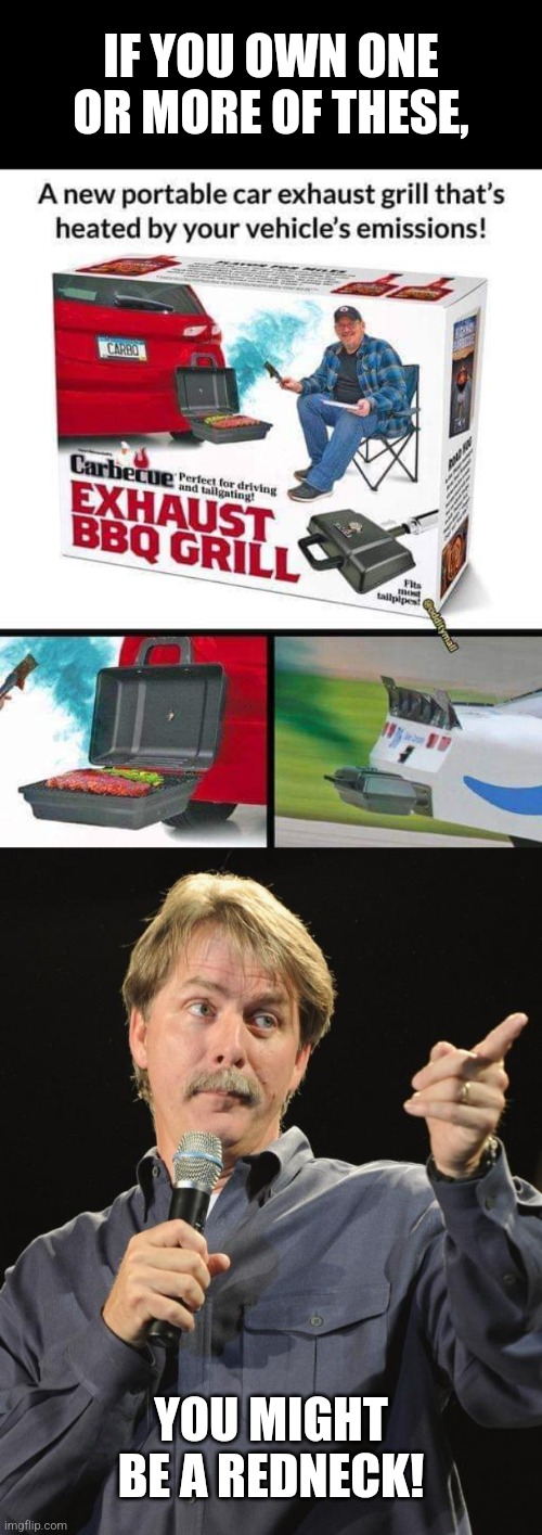 Car-B-Q! | IF YOU OWN ONE OR MORE OF THESE, YOU MIGHT BE A REDNECK! | image tagged in jeff foxworthy,redneck,car,barbecue,jeff foxworthy you might be a redneck | made w/ Imgflip meme maker