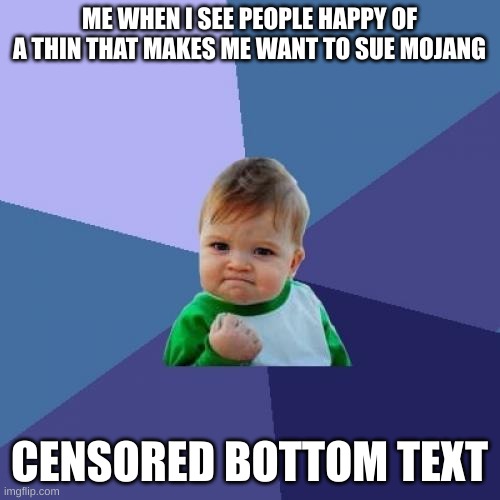 Success Kid Meme | ME WHEN I SEE PEOPLE HAPPY OF A THIN THAT MAKES ME WANT TO SUE MOJANG CENSORED BOTTOM TEXT | image tagged in memes,success kid | made w/ Imgflip meme maker