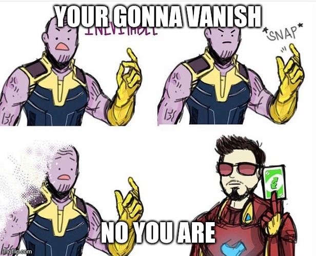 Thanos Uno Reverse Card | YOUR GONNA VANISH; NO YOU ARE | image tagged in thanos uno reverse card | made w/ Imgflip meme maker