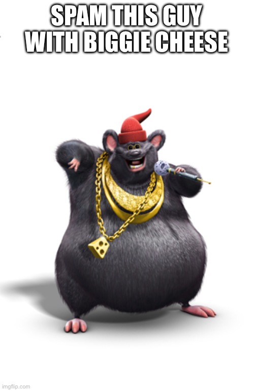 Biggie cheese | SPAM THIS GUY WITH BIGGIE CHEESE | image tagged in biggie cheese | made w/ Imgflip meme maker