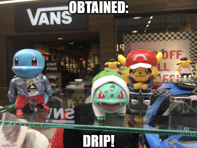OBTAINED:; DRIP! | image tagged in drip,pokemon | made w/ Imgflip meme maker