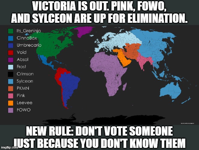 e | VICTORIA IS OUT. PINK, FOWO, AND SYLCEON ARE UP FOR ELIMINATION. NEW RULE: DON'T VOTE SOMEONE JUST BECAUSE YOU DON'T KNOW THEM | image tagged in memes,pokemon,world,map,battle royale,why are you reading this | made w/ Imgflip meme maker