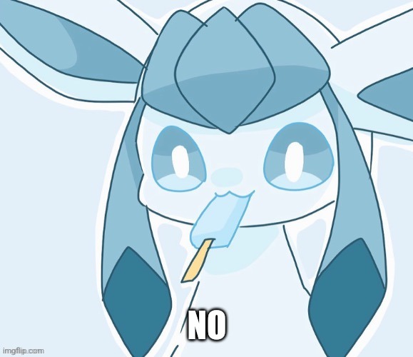 Glaceon vibing | NO | image tagged in glaceon vibing | made w/ Imgflip meme maker