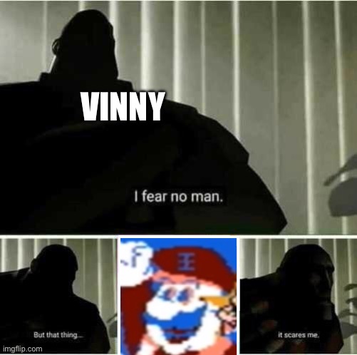I fear no man | VINNY | image tagged in i fear no man | made w/ Imgflip meme maker