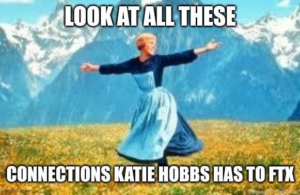 Look At All These Meme | LOOK AT ALL THESE; CONNECTIONS KATIE HOBBS HAS TO FTX | image tagged in memes,look at all these | made w/ Imgflip meme maker