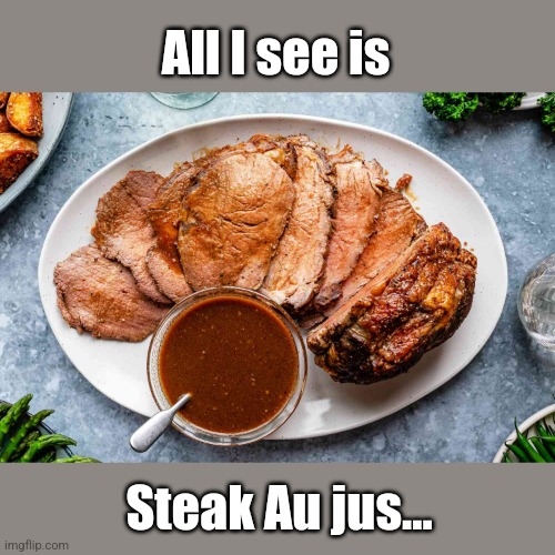 All I see is Steak Au jus... | made w/ Imgflip meme maker