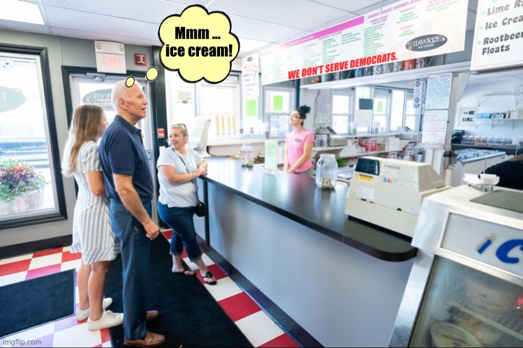 Great shop! | Mmm … 
ice cream! WE DON’T SERVE DEMOCRATS. | image tagged in joe biden,biden,democrat party,democrats,shop | made w/ Imgflip meme maker